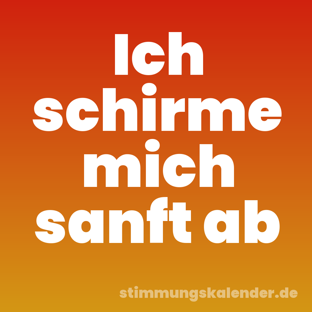 Ich schirme mich sanft ab