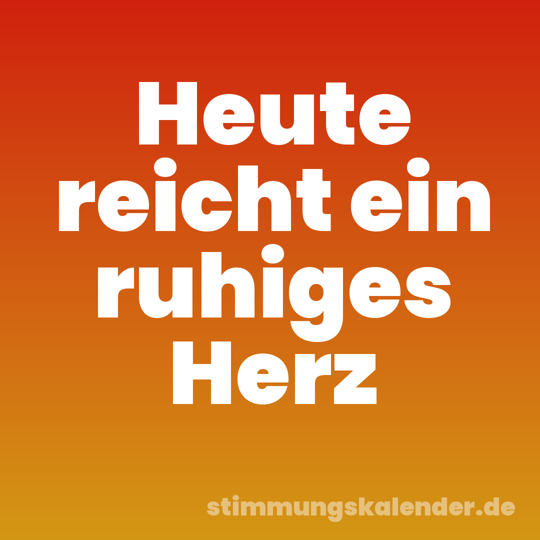 Heute reicht ein ruhiges Herz
