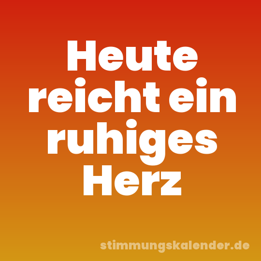 Heute reicht ein ruhiges Herz