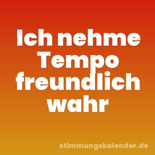 Ich nehme Tempo freundlich wahr