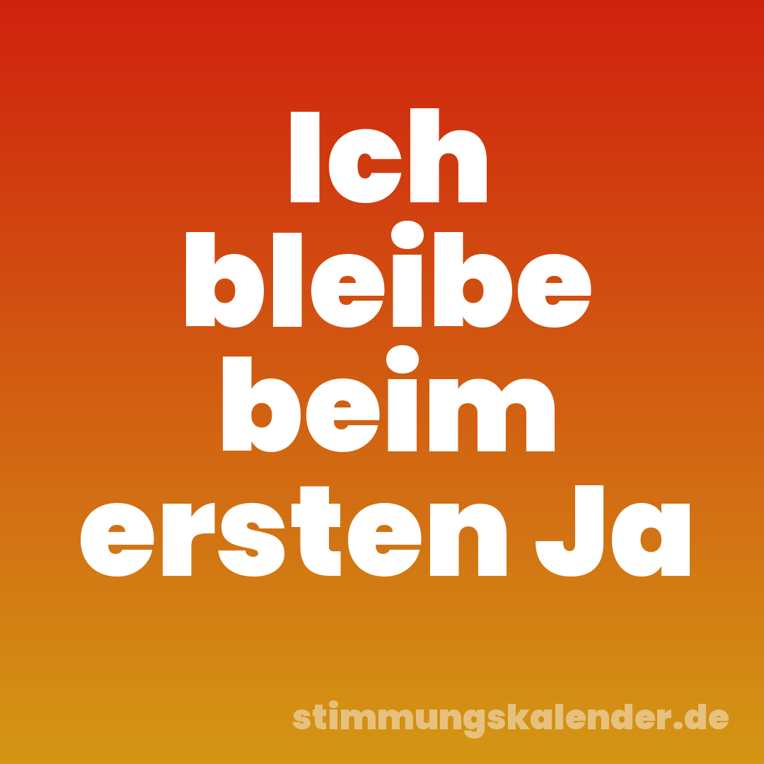 Ich bleibe beim ersten Ja