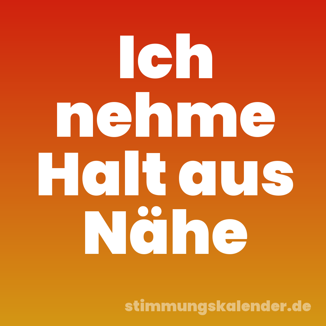 Ich nehme Halt aus Nähe