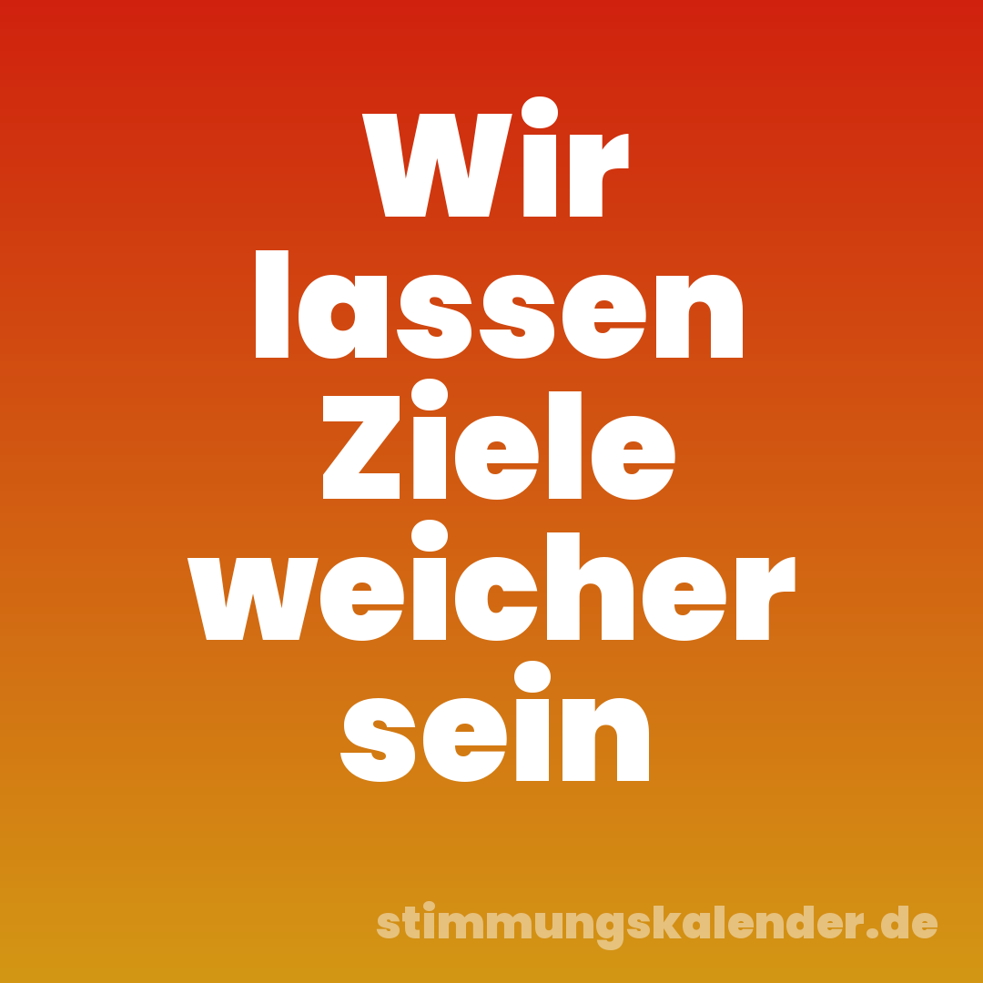Wir lassen Ziele weicher sein
