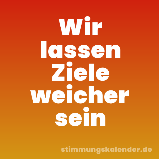 Wir lassen Ziele weicher sein