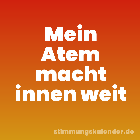 Mein Atem macht innen weit