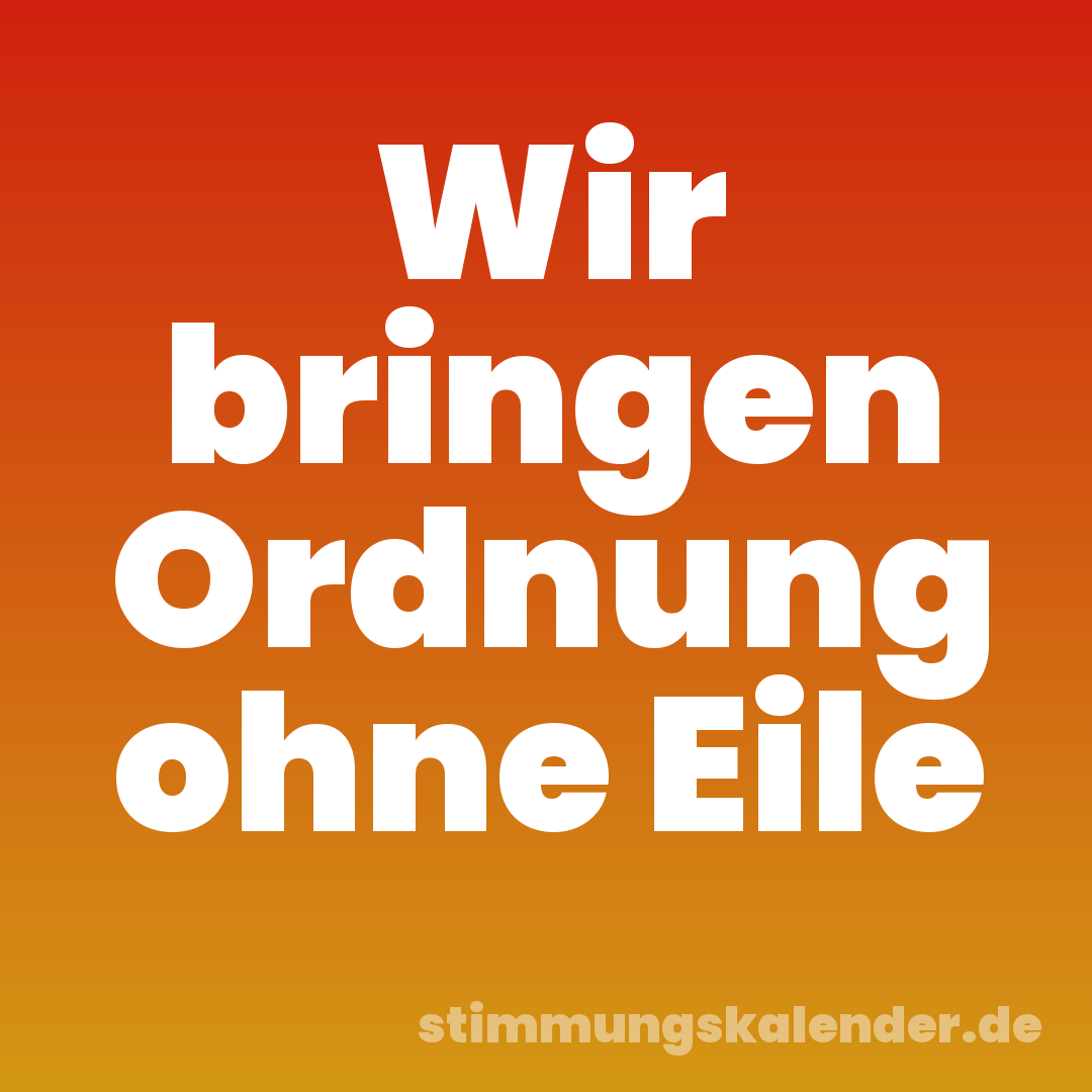Wir bringen Ordnung ohne Eile