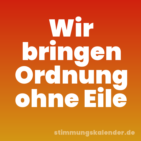 Wir bringen Ordnung ohne Eile