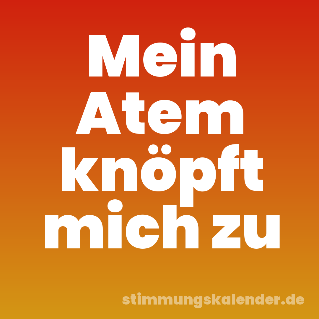 Mein Atem knöpft mich zu