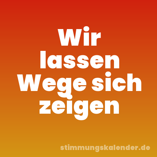 Wir lassen Wege sich zeigen