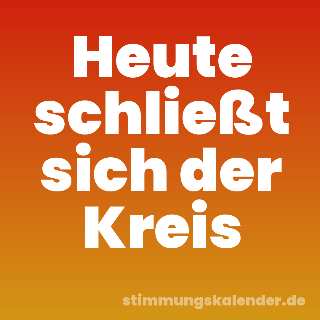 Heute schließt sich der Kreis