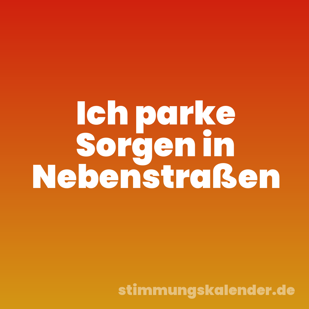 Ich parke Sorgen in Nebenstraßen