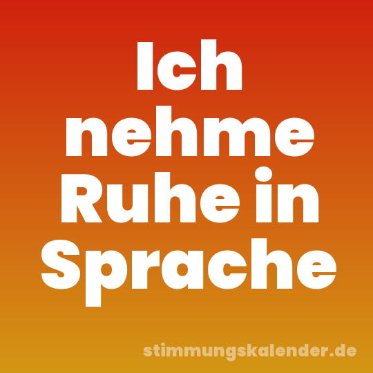 Ich nehme Ruhe in Sprache