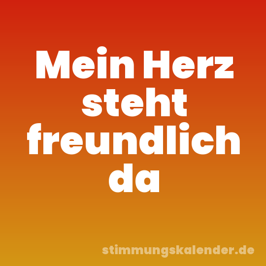 Mein Herz steht freundlich da