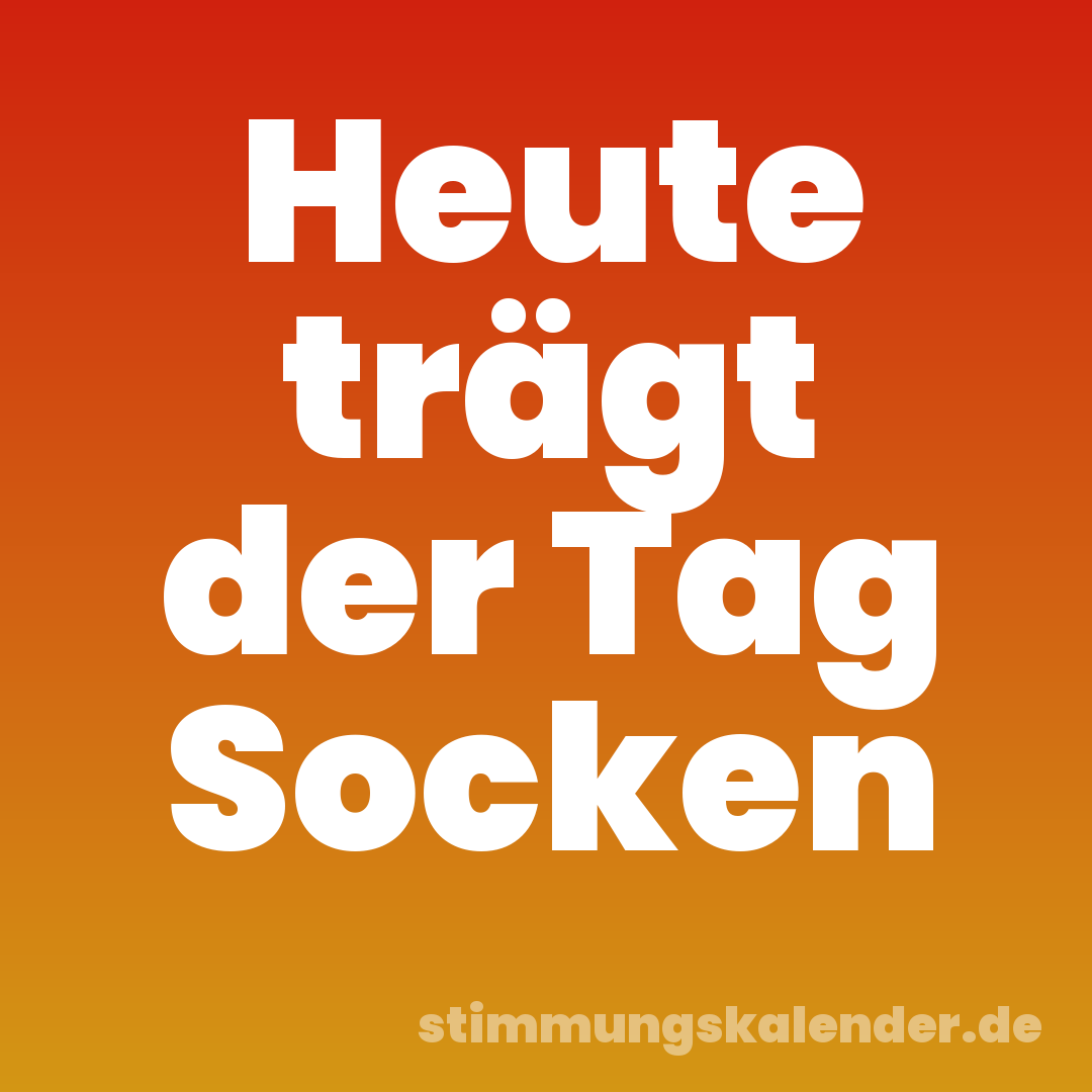 Heute trägt der Tag Socken