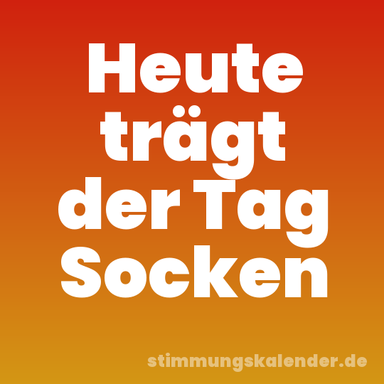 Heute trägt der Tag Socken