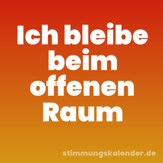 Ich bleibe beim offenen Raum