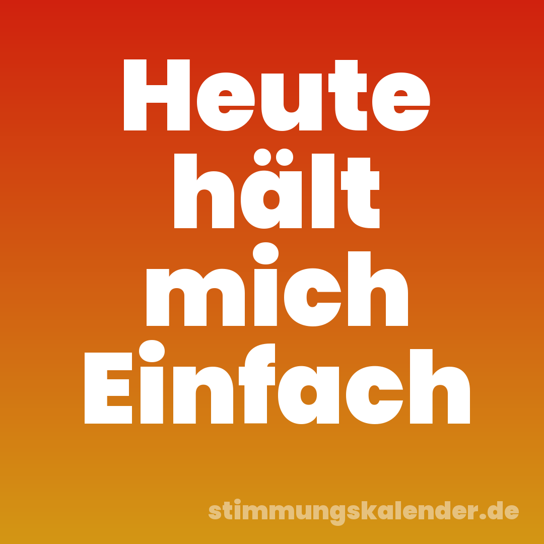 Heute hält mich Einfach