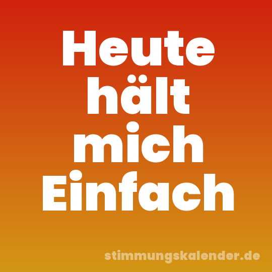 Heute hält mich Einfach