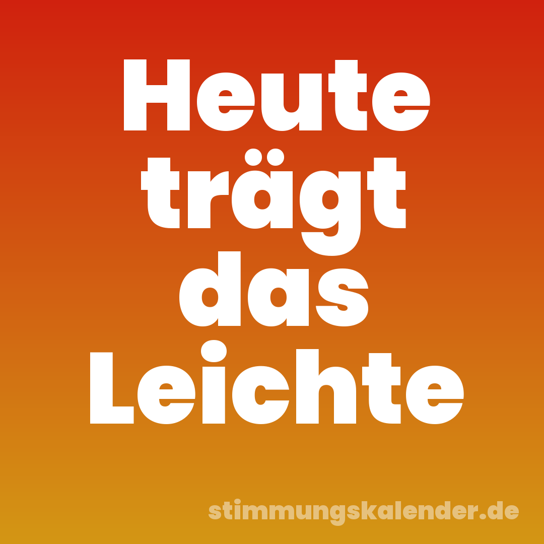 Heute trägt das Leichte