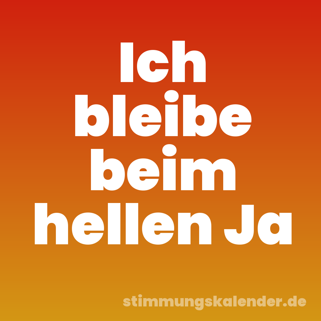 Ich bleibe beim hellen Ja