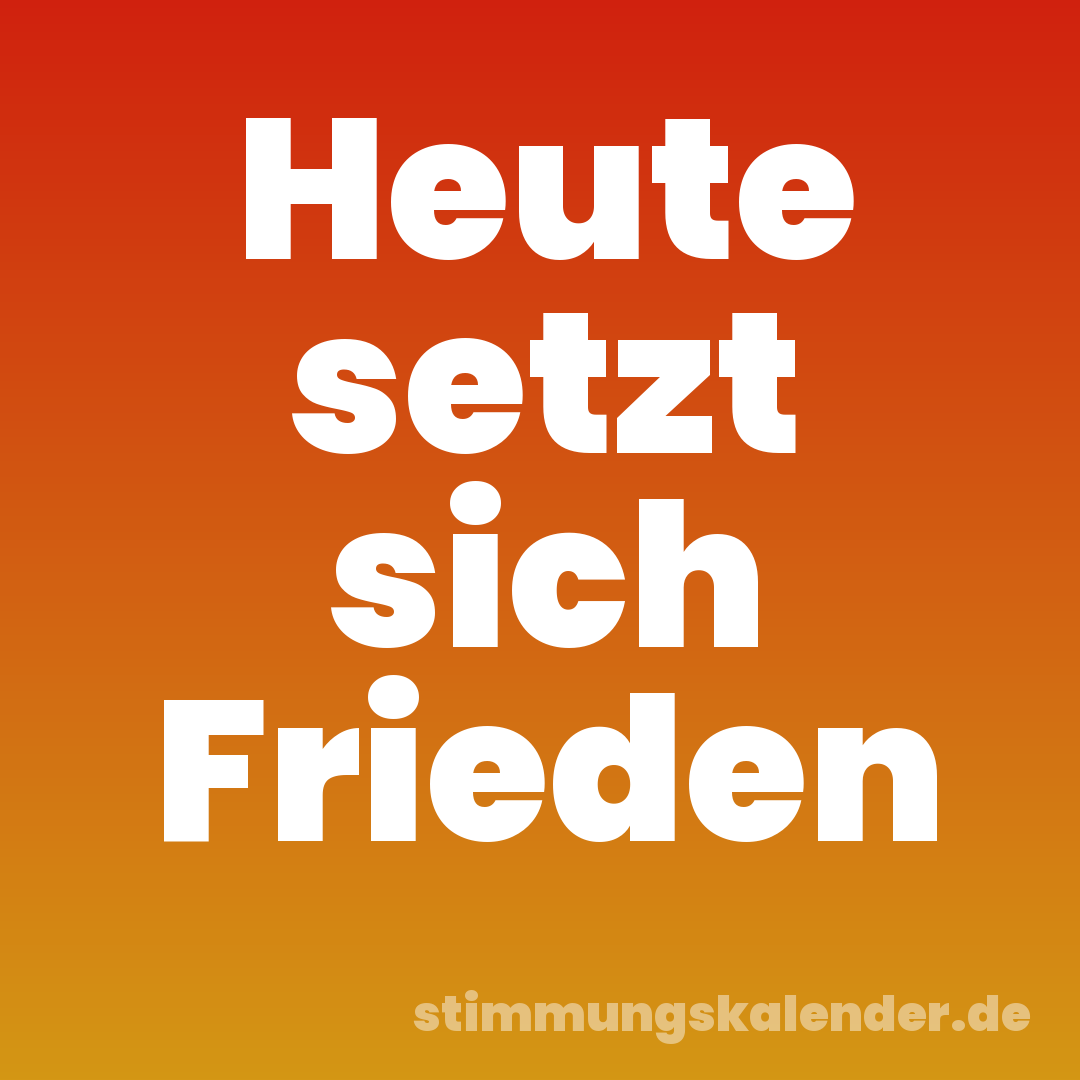 Heute setzt sich Frieden
