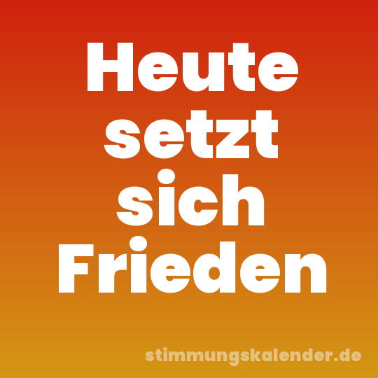 Heute setzt sich Frieden