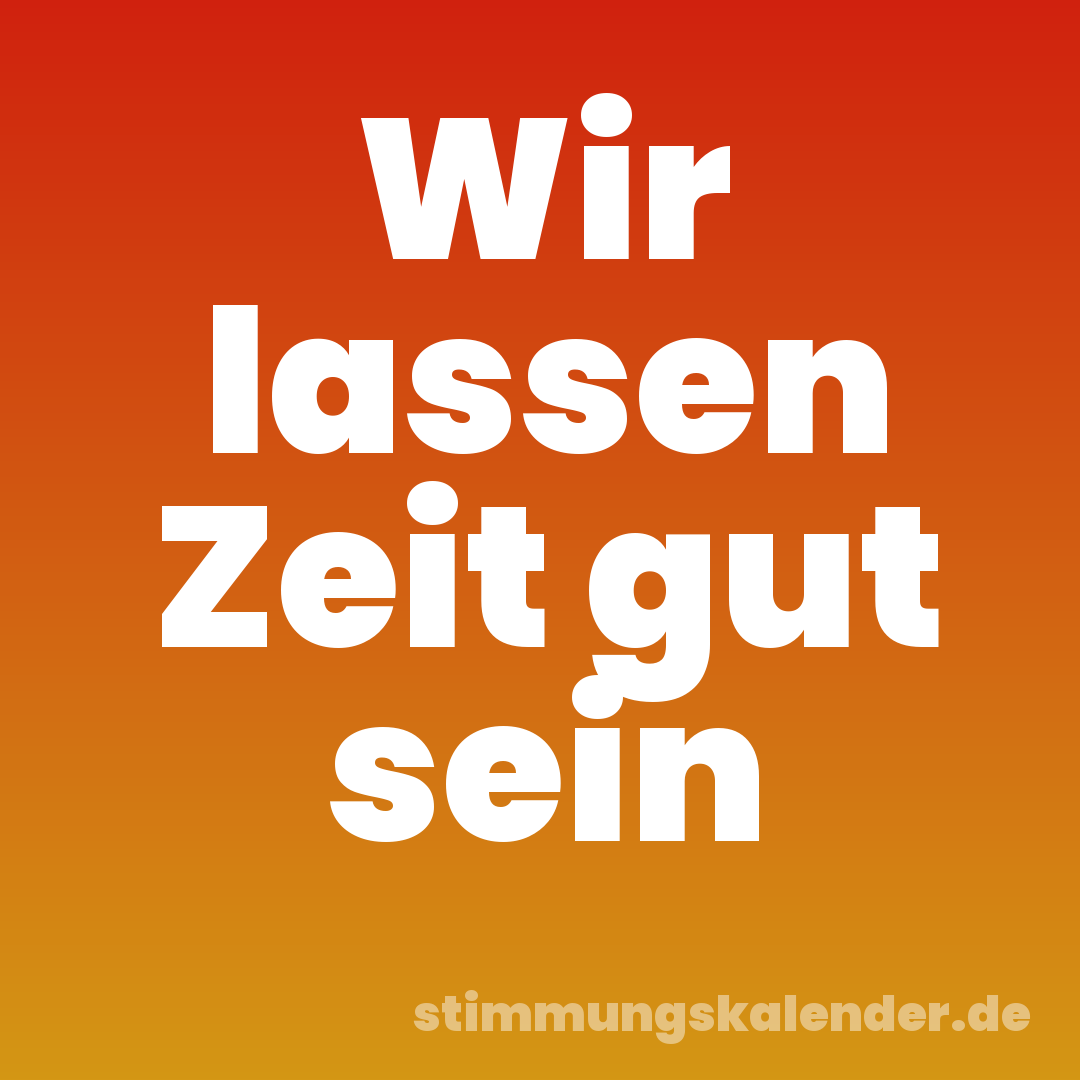 Wir lassen Zeit gut sein