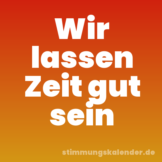 Wir lassen Zeit gut sein