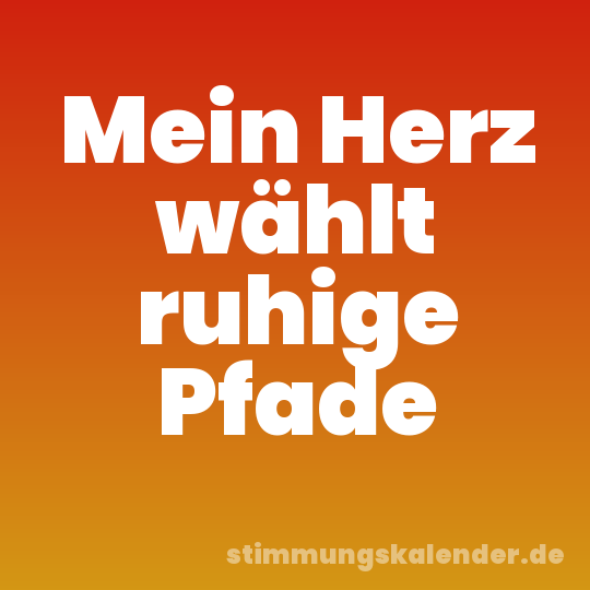 Mein Herz wählt ruhige Pfade