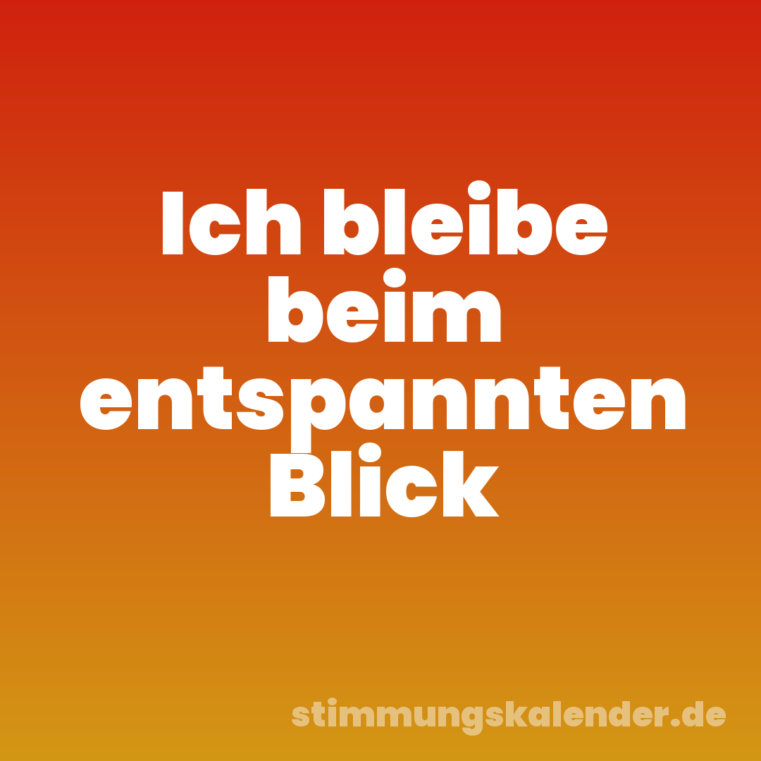 Ich bleibe beim entspannten Blick