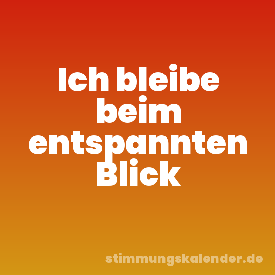 Ich bleibe beim entspannten Blick