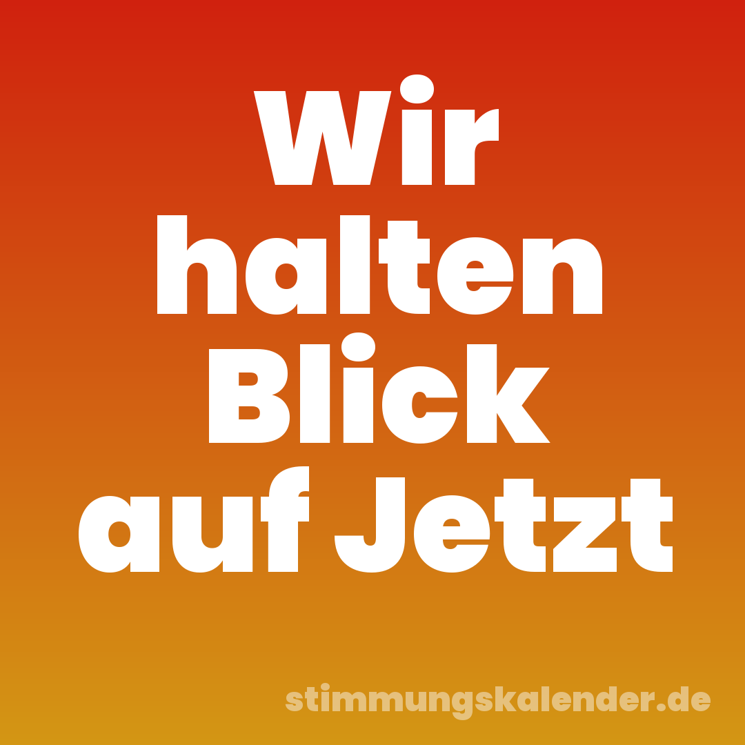 Wir halten Blick auf Jetzt