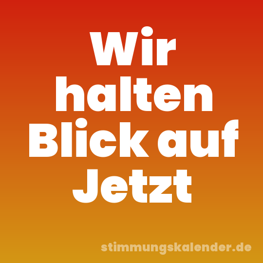 Wir halten Blick auf Jetzt