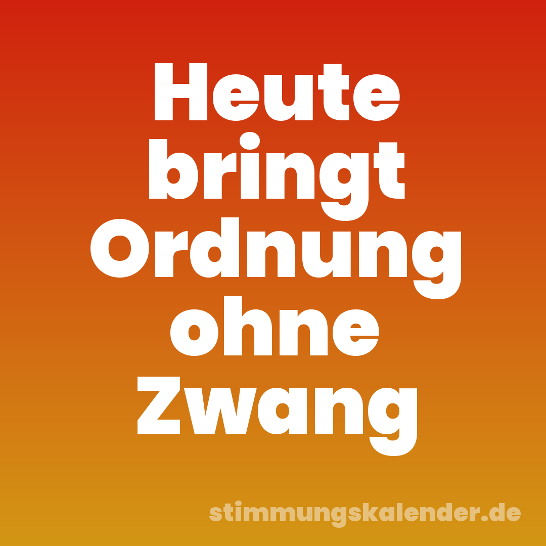 Heute bringt Ordnung ohne Zwang
