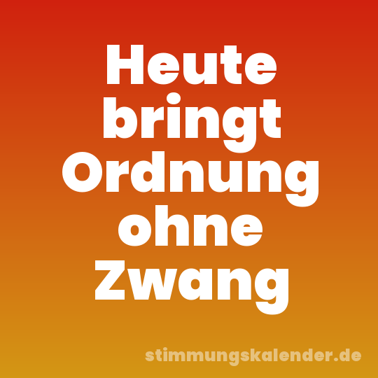 Heute bringt Ordnung ohne Zwang