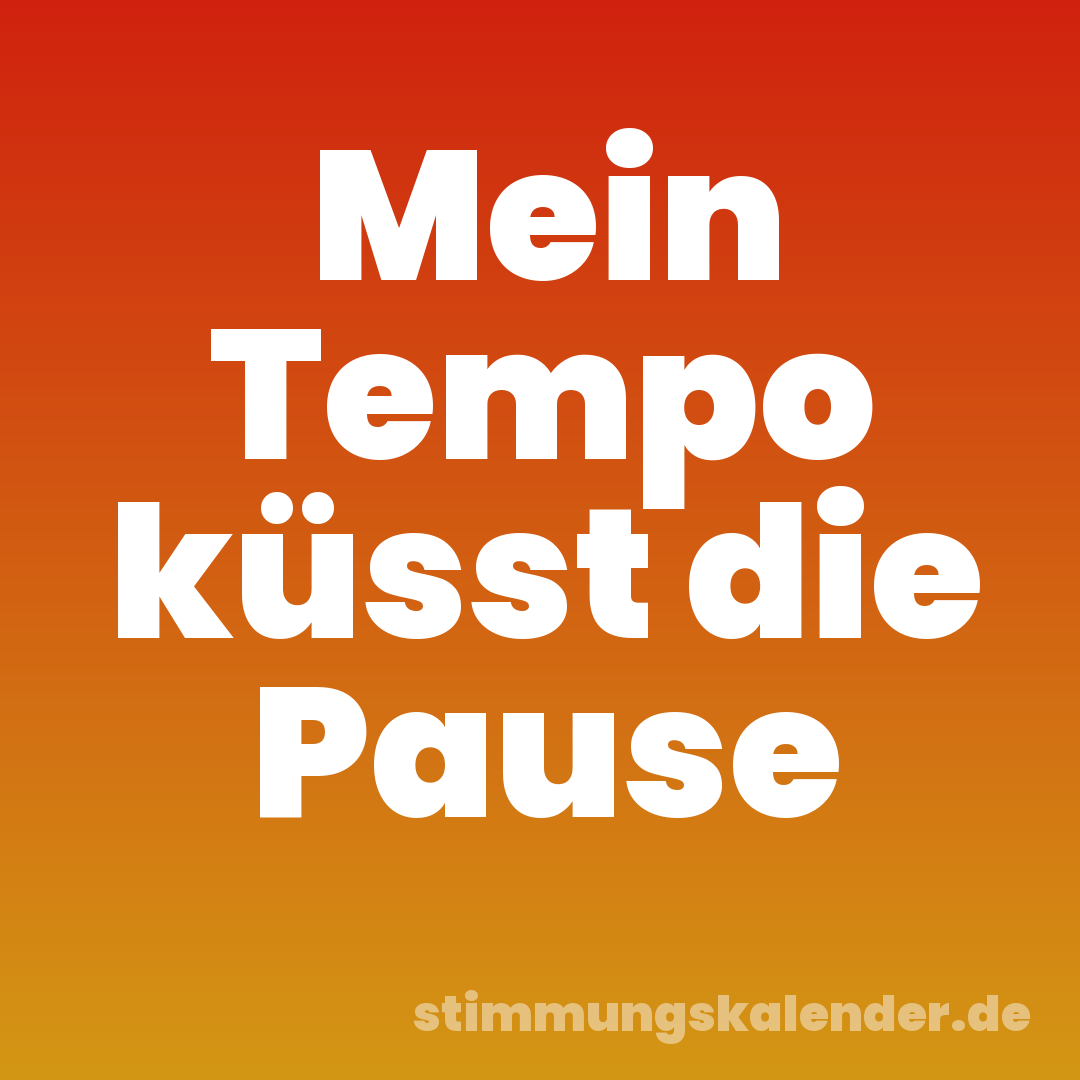 Mein Tempo küsst die Pause