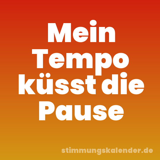 Mein Tempo küsst die Pause