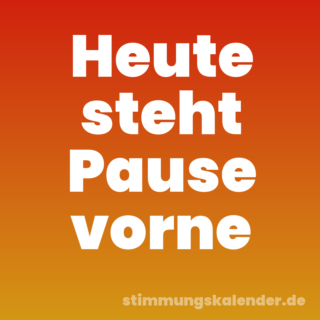 Heute steht Pause vorne
