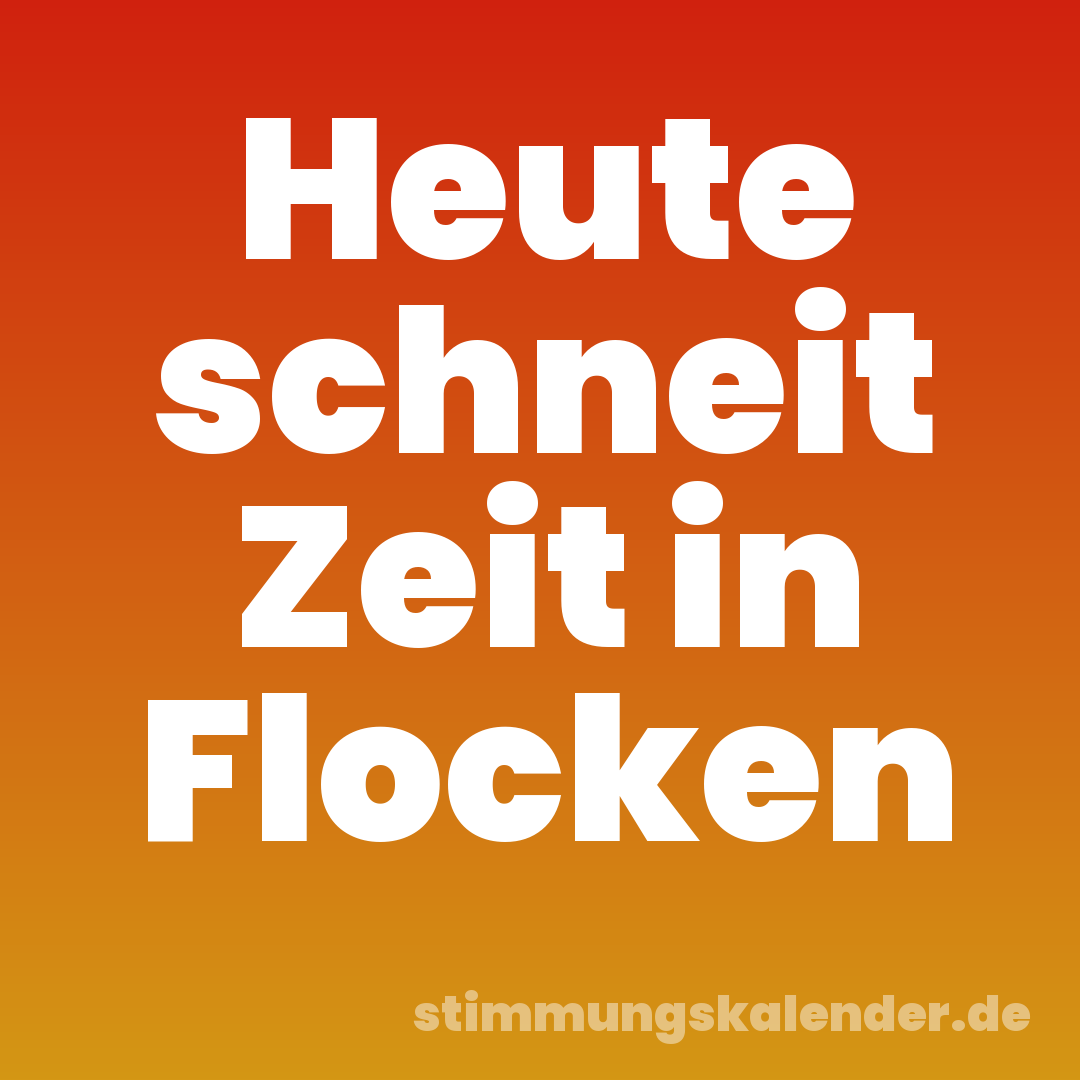 Heute schneit Zeit in Flocken