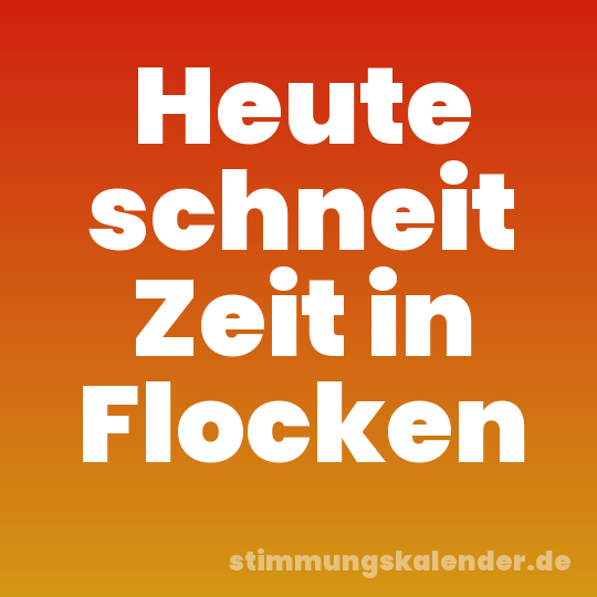 Heute schneit Zeit in Flocken