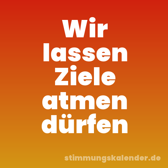 Wir lassen Ziele atmen dürfen