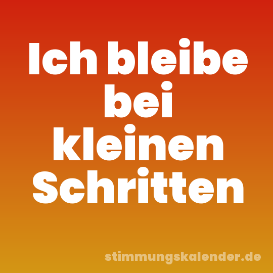 Ich bleibe bei kleinen Schritten