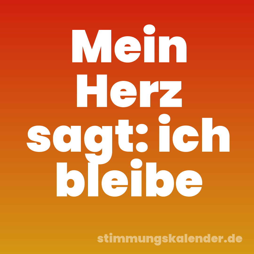 Mein Herz sagt: ich bleibe