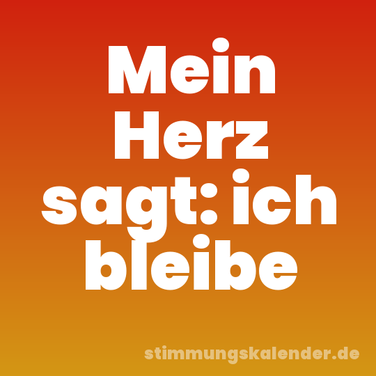 Mein Herz sagt: ich bleibe