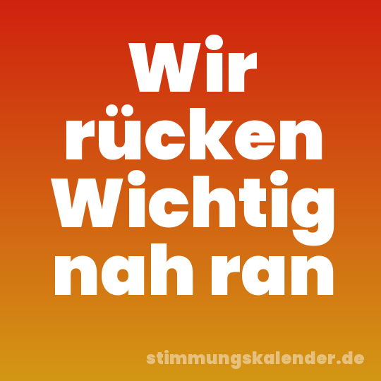 Wir rücken Wichtig nah ran