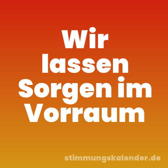 Wir lassen Sorgen im Vorraum