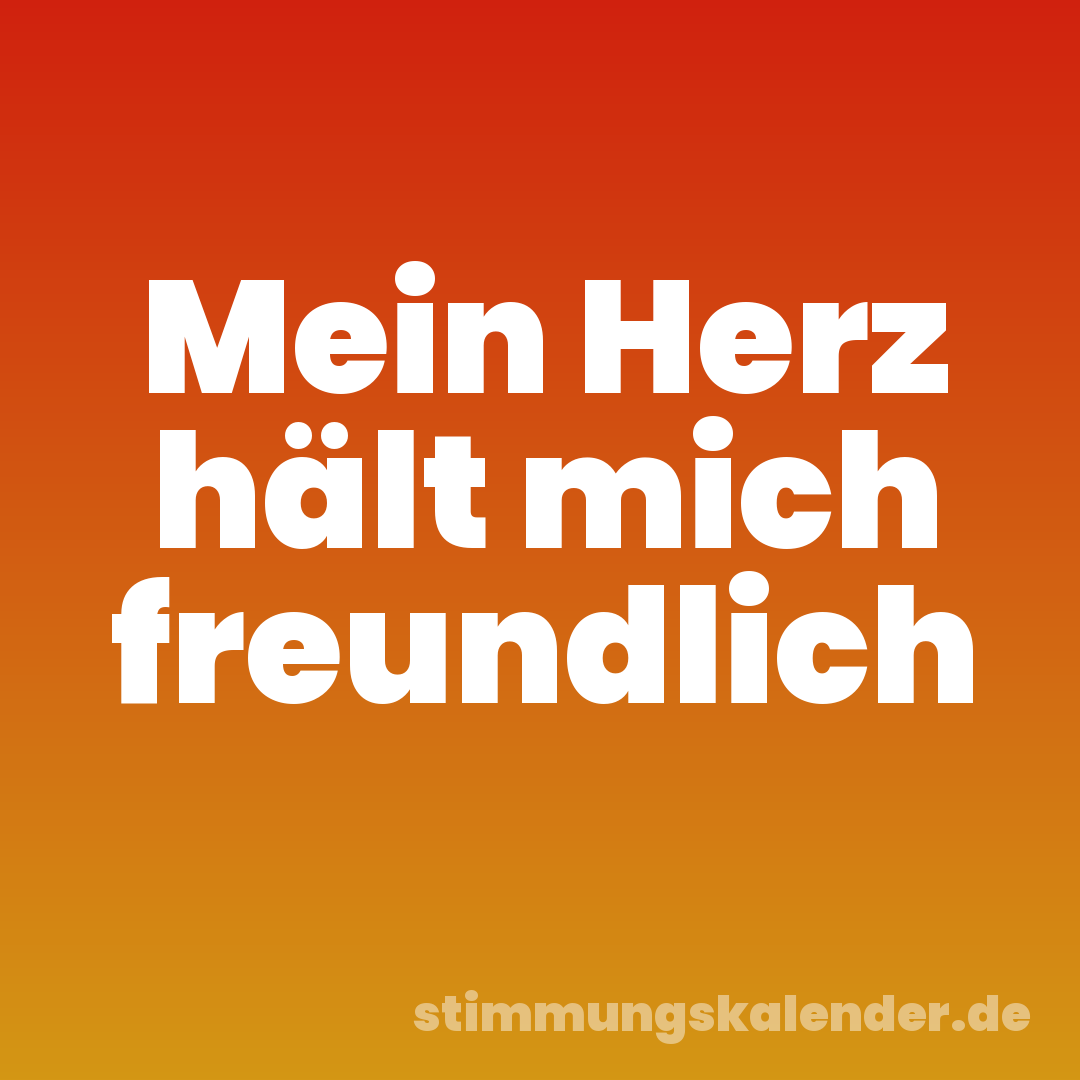Mein Herz hält mich freundlich