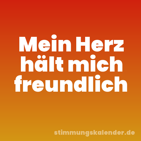 Mein Herz hält mich freundlich