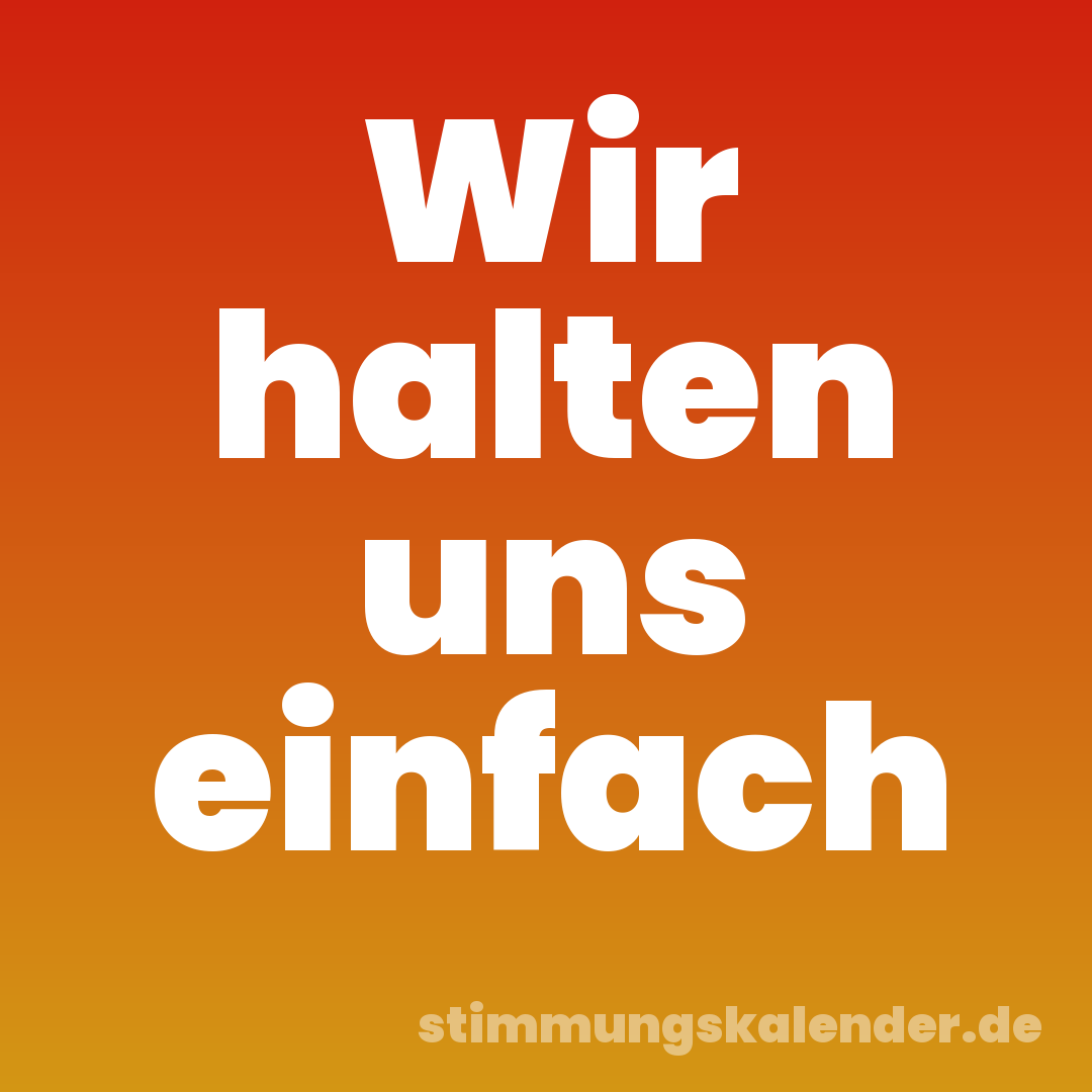 Wir halten uns einfach