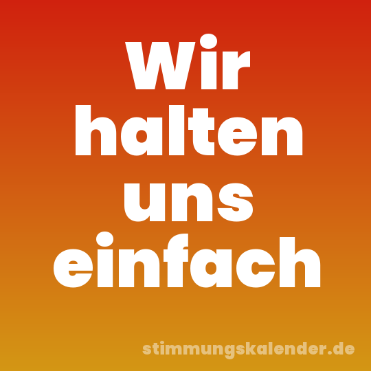 Wir halten uns einfach